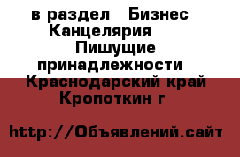  в раздел : Бизнес » Канцелярия »  » Пишущие принадлежности . Краснодарский край,Кропоткин г.